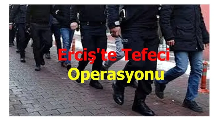 Erciş'te Tefeci Operasyonu Çok Sayıda Gözaltı